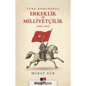 Türk Romanında Erkeklik ve Milliyetçilik - Murat Gür