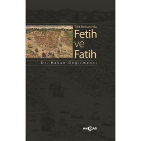 Türk Romanında Fetih ve Fatih - Hakan Değirmenci