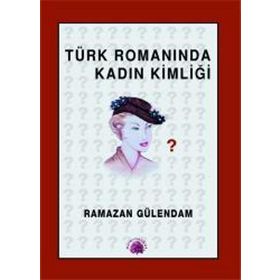 TÜRK ROMANINDA KADIN KİMLİĞİ 1946- 1960 - RAMAZAN GÜLENDAM