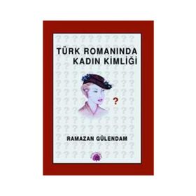 TÜRK ROMANINDA KADIN KİMLİĞİ 1946- 1960 - RAMAZAN GÜLENDAM