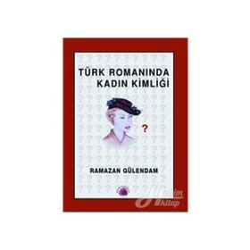 TÜRK ROMANINDA KADIN KİMLİĞİ 1946- 1960 - RAMAZAN GÜLENDAM