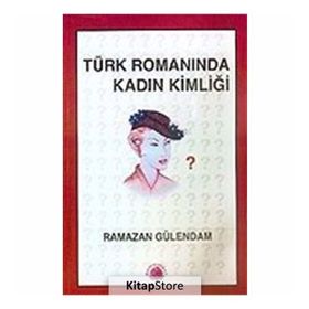 TÜRK ROMANINDA KADIN KİMLİĞİ 1946- 1960 - RAMAZAN GÜLENDAM
