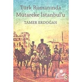 TÜRK ROMANINDA MÜTAREKE İSTANBUL`U - TAMER ERDOĞAN