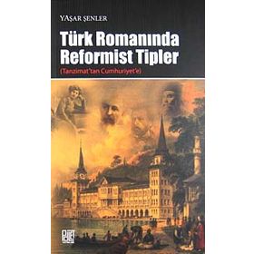 TÜRK ROMANINDA REFORMIST TIPLER (TANZIMAT'TAN CUMHURIYET'E) - YAŞAR ŞENLER