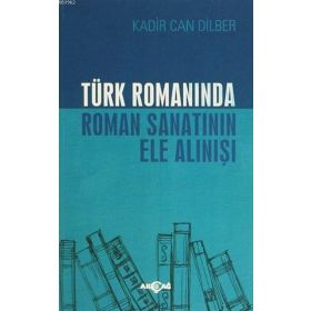 Türk Romanında Roman Sanatının Ele Alınışı - Kadir Can Dilber