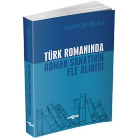 Türk Romanında Roman Sanatının Ele Alınışı - Kadir Can Dilber