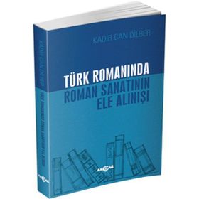 Türk Romanında Roman Sanatının Ele Alınışı - Kadir Can Dilber