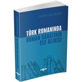 Türk Romanında Roman Sanatının Ele Alınışı - Kadir Can Dilber