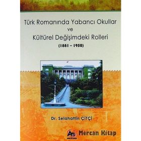 Türk Romanında Yabancı Okullar ve Kültürel Değişimdeki Rolleri (1881-1950) - Selahattin Çitçi