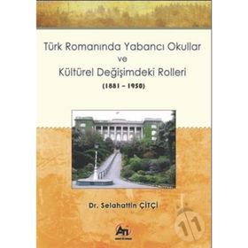 Türk Romanında Yabancı Okullar ve Kültürel Değişimdeki Rolleri (1881-1950) - Selahattin Çitçi