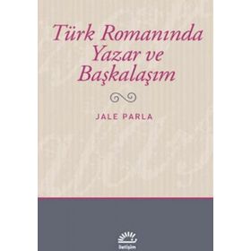 TÜRK ROMANINDA YAZAR VE BAŞKALAŞIM - JALE PARLA