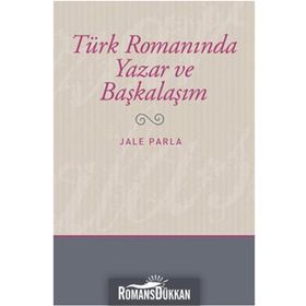 TÜRK ROMANINDA YAZAR VE BAŞKALAŞIM - JALE PARLA