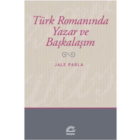 TÜRK ROMANINDA YAZAR VE BAŞKALAŞIM - JALE PARLA