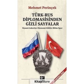 TÜRK-RUS DIPLOMASISINDEN GIZLI SAYFALAR SIYASET - ASKERIYE - EKONOMI - KÜLTÜR - BILIM - SPOR - MEHMET PERİNÇEK