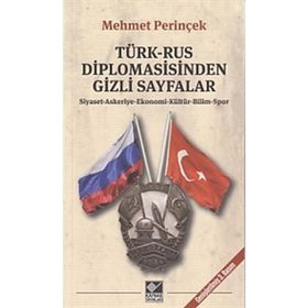 TÜRK-RUS DIPLOMASISINDEN GIZLI SAYFALAR SIYASET - ASKERIYE - EKONOMI - KÜLTÜR - BILIM - SPOR - MEHMET PERİNÇEK