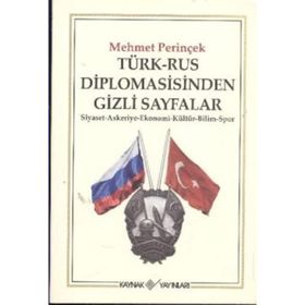 TÜRK-RUS DIPLOMASISINDEN GIZLI SAYFALAR SIYASET - ASKERIYE - EKONOMI - KÜLTÜR - BILIM - SPOR - MEHMET PERİNÇEK