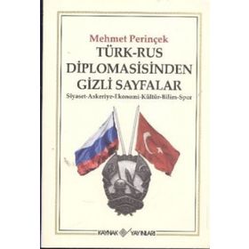 TÜRK-RUS DIPLOMASISINDEN GIZLI SAYFALAR SIYASET - ASKERIYE - EKONOMI - KÜLTÜR - BILIM - SPOR - MEHMET PERİNÇEK