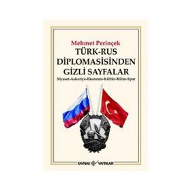 TÜRK-RUS DIPLOMASISINDEN GIZLI SAYFALAR SIYASET - ASKERIYE - EKONOMI - KÜLTÜR - BILIM - SPOR - MEHMET PERİNÇEK