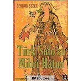 TÜRK SAFO`SU MIHRÎ HATUN DIVAN EDEBİYATININ TEK KADIN ŞAİRİNİN YAŞAMÖYKÜSÜ - SENNUR SEZER