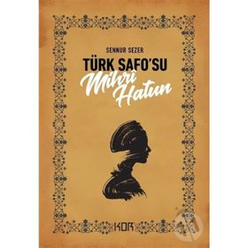 TÜRK SAFO`SU MIHRÎ HATUN DIVAN EDEBİYATININ TEK KADIN ŞAİRİNİN YAŞAMÖYKÜSÜ - SENNUR SEZER