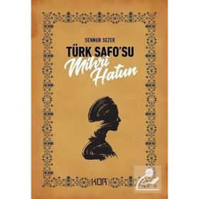 TÜRK SAFO`SU MIHRÎ HATUN DIVAN EDEBİYATININ TEK KADIN ŞAİRİNİN YAŞAMÖYKÜSÜ - SENNUR SEZER