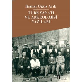Türk Sanatı ve Arkeolojisi Yazıları - Remzi Oğuz Arık