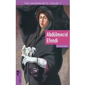 Türk Sanatının Büyük Ustaları 7 Abdülmecid Efendi - Nilüfer Öndin
