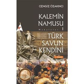 Türk Savun Kendini - Kalemin Namusu Makaleler 1 - Cengiz Özakıncı