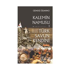 Türk Savun Kendini - Kalemin Namusu Makaleler 1 - Cengiz Özakıncı