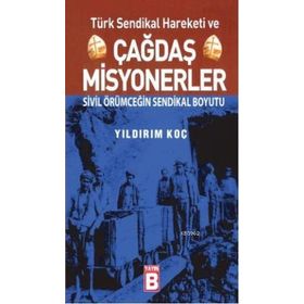 TÜRK SENDIKAL HAREKETI VE ÇAĞDAŞ MISYONERLER SIVIL ÖRÜMCEĞİN SENDIKAL BOYUTU - YILDIRIM KOÇ