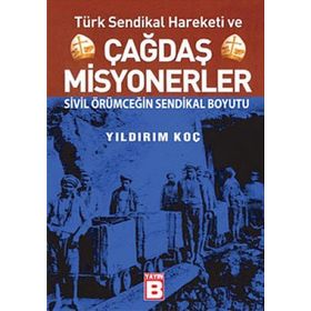 TÜRK SENDIKAL HAREKETI VE ÇAĞDAŞ MISYONERLER SIVIL ÖRÜMCEĞİN SENDIKAL BOYUTU - YILDIRIM KOÇ