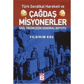 TÜRK SENDIKAL HAREKETI VE ÇAĞDAŞ MISYONERLER SIVIL ÖRÜMCEĞİN SENDIKAL BOYUTU - YILDIRIM KOÇ