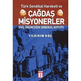 TÜRK SENDIKAL HAREKETI VE ÇAĞDAŞ MISYONERLER SIVIL ÖRÜMCEĞİN SENDIKAL BOYUTU - YILDIRIM KOÇ