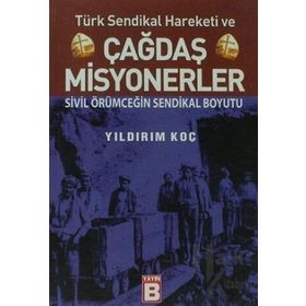 TÜRK SENDIKAL HAREKETI VE ÇAĞDAŞ MISYONERLER SIVIL ÖRÜMCEĞİN SENDIKAL BOYUTU - YILDIRIM KOÇ