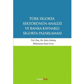 Türk Sigorta Sektörünün Analizi ve Banka Kaynaklı Sigorta Pazarlaması - Muhammet Suat Uzun Yunus Karaaslan Sefer Gümüş
