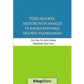 Türk Sigorta Sektörünün Analizi ve Banka Kaynaklı Sigorta Pazarlaması - Muhammet Suat Uzun Yunus Karaaslan Sefer Gümüş