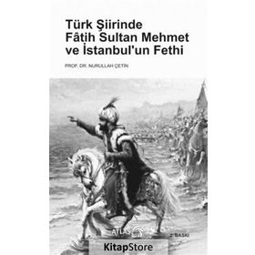 Türk Şiirinde Fatih Sultan Mehmet ve İstanbul'un Fethi - Nurullah Çetin