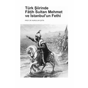 Türk Şiirinde Fatih Sultan Mehmet ve İstanbul'un Fethi - Nurullah Çetin