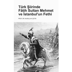 Türk Şiirinde Fatih Sultan Mehmet ve İstanbul'un Fethi - Nurullah Çetin