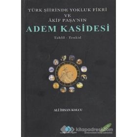 TÜRK ŞİİRİNDE YOKLUK FIKRI VE AKIF PAŞA`NIN ADEM KASIDESI - ALI İHSAN KOLCU
