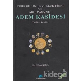 TÜRK ŞİİRİNDE YOKLUK FIKRI VE AKIF PAŞA`NIN ADEM KASIDESI - ALI İHSAN KOLCU