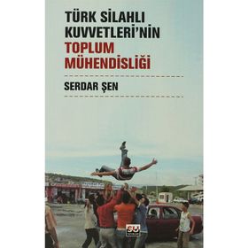 TÜRK SİLAHLI KUVVETLERININ TOPLUM MÜHENDİSLİĞİ - SERDAR ŞEN