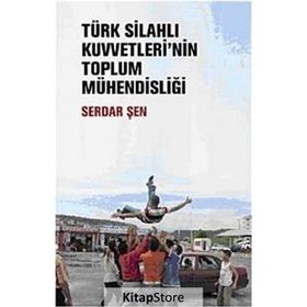 TÜRK SİLAHLI KUVVETLERININ TOPLUM MÜHENDİSLİĞİ - SERDAR ŞEN