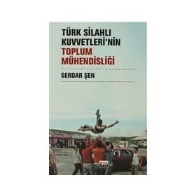 TÜRK SİLAHLI KUVVETLERININ TOPLUM MÜHENDİSLİĞİ - SERDAR ŞEN