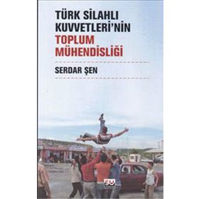TÜRK SİLAHLI KUVVETLERININ TOPLUM MÜHENDİSLİĞİ - SERDAR ŞEN
