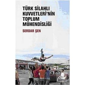 TÜRK SİLAHLI KUVVETLERININ TOPLUM MÜHENDİSLİĞİ - SERDAR ŞEN