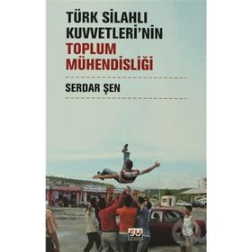 TÜRK SİLAHLI KUVVETLERININ TOPLUM MÜHENDİSLİĞİ - SERDAR ŞEN