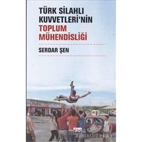 TÜRK SİLAHLI KUVVETLERININ TOPLUM MÜHENDİSLİĞİ - SERDAR ŞEN