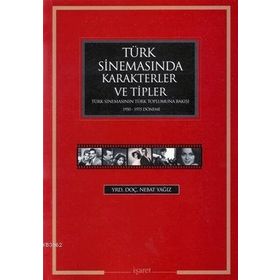 TÜRK SİNEMASINDA KARAKTERLER VE TIPLER TÜRK SİNEMASININ TÜRK TOPLUMUNA BAKIŞI 1950 - 1975 DÖNEMİ - NEBAT YAĞIZ