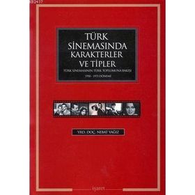 TÜRK SİNEMASINDA KARAKTERLER VE TIPLER TÜRK SİNEMASININ TÜRK TOPLUMUNA BAKIŞI 1950 - 1975 DÖNEMİ - NEBAT YAĞIZ